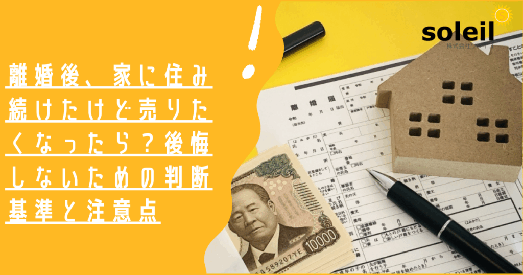 離婚後、家に住み続けたけど売りたくなったら？後悔しないための判断基準と注意点